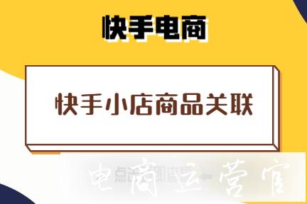 快手小店的商品如何關(guān)聯(lián)到作品?